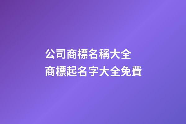 公司商標名稱大全 商標起名字大全免費